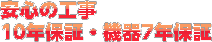 安心の工事 10年保証・機器7年保証