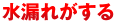 水漏れがする