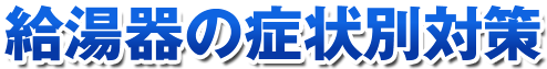 給湯器の症状別対策