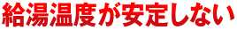 給湯温度が安定しない