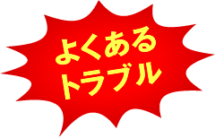 よくあるトラブル